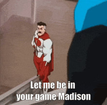 a man in a superhero costume says let me be in your game madison .