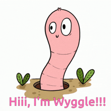 a cartoon of a worm coming out of a hole with the words hiii i 'm wyggle