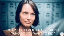 a picture of a woman with the words " i think the healthier question is who do you want to be "