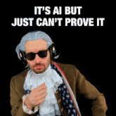 a man wearing a wig and sunglasses has the words it 's ai but just can 't prove it above him