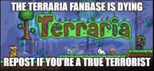 the terraria fanbase is dying repost if you re a true terrorist