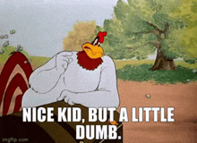 a cartoon of a rooster sitting on a bench with the words `` nice kid , but a little dumb . ''
