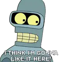 bender from futurama has the words i think i 'm gonna like it here