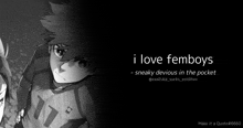 a black and white image of a boy with the words i love femboys sneaky deviious in the pocket