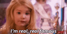 I'M Real, Real Famous GIF - Im Real Real Famous Famous Toddlers And Tiaras GIFs