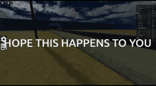 a screenshot of a video game says hope this happens to you