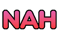 the word nah is written in pink and black letters