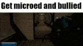 a screenshot of a video game with the words get microed and bullied above it