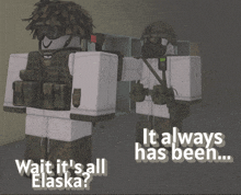 two soldiers standing next to each other with the words " wait it 's all alaska " on the bottom
