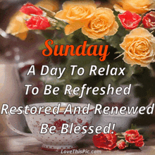 sunday a day to relax to be refreshed restored and renewed be blessed!