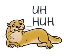 otter uh huh yeah right