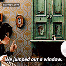 a cartoon character says `` we jumped out a window '' while standing in a room .
