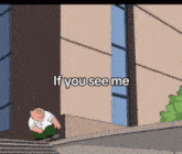 a cartoon character is sitting on the side of a building with the words if you see me below him .