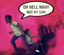 a cartoon of a man yelling at a child with a speech bubble saying oh hell nah not my son