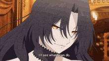 a woman with long black hair and yellow eyes says " i 'll see what i can do "