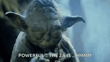a close up of yoda smoking a cigarette and saying `` powerful the za is hmm '' .