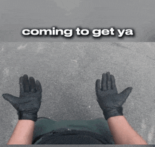a person wearing black gloves with the words coming to get ya on the bottom