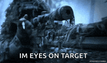 a close up of a sniper with the words im eyes on target behind him