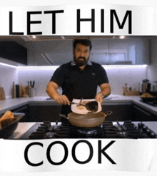 a man cooking in a kitchen with the words let him cook