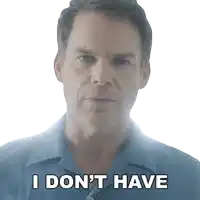 a man in a blue shirt says " i don 't have " on a white background
