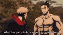 a man is talking to another man with the words when bro wants to fuck women instead of trees on the bottom