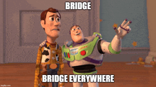 woody and buzz lightyear from toy story standing next to each other with the caption bridge bridge everywhere