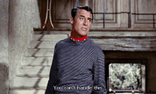 Cary Grant You Cant Handle This GIF - Cary Grant You Cant Handle This Coroca GIFs