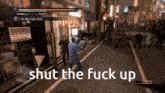 a video game scene with the words shut the fuck up