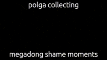 a picture of a person with the words " polga collecting megadong shame moments " on it