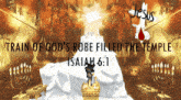 a poster that says train of god 's robe filled the temple isaiah 6 1