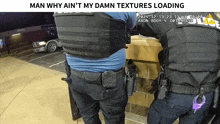 man why ain 't my damn textures loading is displayed on a screen