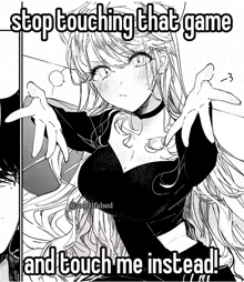 a black and white drawing of a girl with the words stop touching that game and touch me instead .
