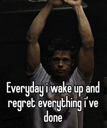 a man hangs upside down with the words " everyday i wake up and regret everything i 've done " below him