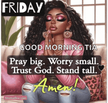 a poster that says friday good morning tia pray big worry small trust god stand tall amen !