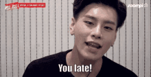 a young man is talking and says `` you late '' .