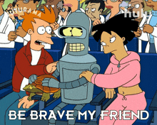 Be Brave My Friend Phillip J Fry GIF - Be Brave My Friend Phillip J Fry Bender GIFs