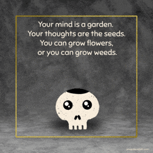 an illustration of a skull with flowers growing out of it and a quote that says " your mind is a garden "
