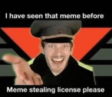 a man in a military uniform is pointing at the camera with the words `` i have seen that meme before meme stealing license please ''