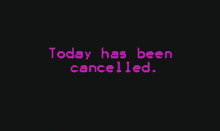 Today Has Been Cancelled Go Back To Bed GIF