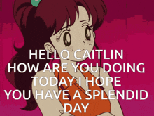 a picture of a girl with the words hello caitlin how are you doing today i hope you have a splendid day on it