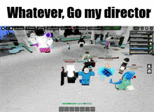 a screenshot of a video game with the words " whatever go my director " at the top