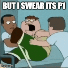 a cartoon of peter griffin being held by two men with the caption but i swear its p1