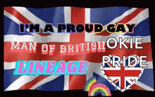 a british flag with the words " i 'm a proud gay man of britishokie lineage pride "