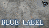Blue Label GIF - Blue Label GIFs