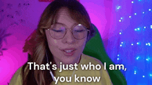 a woman wearing glasses and headphones says " that 's just who i am you know "