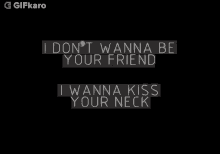 I Dont Wanna Be Your Friend I Wanna Kiss Your Neck GIF - I Dont Wanna Be Your Friend I Wanna Kiss Your Neck Gifkaro GIFs