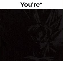 a picture of a cartoon character with the words " you 're * " below it