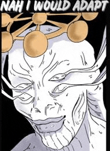 a drawing of a man with a crown of balls on his head and the words `` nah i would adapt '' .