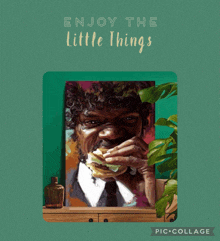 a poster with a picture of a man eating a hamburger and the words enjoy the little things