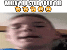 a blurry picture of a person 's face with a caption that says when you stub your toe